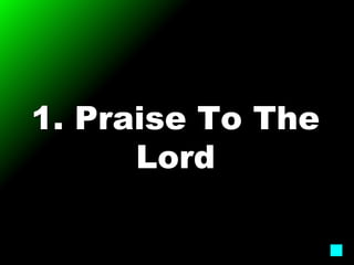 1. Praise To The
Lord
 