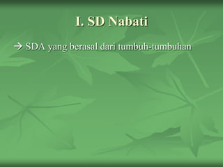 I. SD Nabati
 SDA yang berasal dari tumbuh-tumbuhan
 