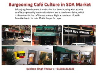 Safdarjung Development Area Market has been buzzing with activity
as of late – probably because its visitors are buzzed on caffeine, which
is ubiquitous in this café-heavy square. Right across from IIT, with
Rose Garden to its side, SDA is the perfect spot.
 