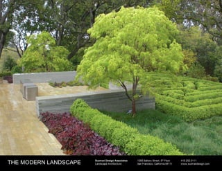 THE MODERN LANDSCAPE   Suzman Design Associates
                       Landscape Architecture
                                                  1265 Battery Street, 5th Floor
                                                  San Francisco, California 94111
                                                                                    415.252.0111
                                                                                    w w w .suzmandesign.com
 