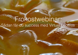 Frokostwebinar:
Sådan får du success med Virtuel Ledelse
 
