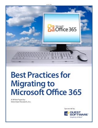 WHITE PAPER




Best Practices for
Migrating to
Microsoft Office 365
A White Paper by
Osterman Research, Inc.


                                        Sponsored by
 