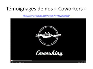 Témoignages de nos « Coworkers »
      http://www.youtube.com/watch?v=hJoyZWqNS54
 