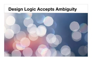 Design Logic Accepts Ambiguity!
 