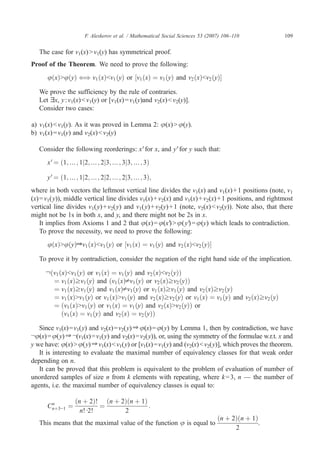 F. Aleskerov et al. / Mathematical Social Sciences 53 (2007) 106–110           109


   The case for v1(x) N v1(y) has symmetrical proof.
Proof of the Theorem. We need to prove the following:
      uðxÞNuðyÞ ( v1 ðxÞbv1 ðyÞ or ½v1 ðxÞ ¼ v1 ðyÞ and v2 ðxÞbv2 ðyÞŠ
                 )

   We prove the sufficiency by the rule of contraries.
   Let ∃x, y : v1(x) b v1(y) or [v1(x) = v1(y)and v2(x) b v2(y)].
   Consider two cases:

a) v1(x) b v1(y). As it was proved in Lemma 2: φ(x) N φ(y).
b) v1(x) = v1(y) and v2(x) b v2(y)

   Consider the following reorderings: x Vfor x, and y Vfor y such that:
      xV¼ ð1; N ; 1j2; N ; 2j3; N ; 3j3; N ; 3Þ

      yV¼ ð1; N ; 1j2; N ; 2j2; N ; 2j3; N ; 3Þ;
where in both vectors the leftmost vertical line divides the v1(x) and v1(x) + 1 positions (note, v1
(x) = v1(y)), middle vertical line divides v1(x) + v2(x) and v1(x) + v2(x) + 1 positions, and rightmost
vertical line divides v1(y) + v2( y) and v1( y) + v2(y) + 1 (note, v2(x) b v2(y)). Note also, that there
might not be 1s in both x, and y, and there might not be 2s in x.
    It implies from Axioms 1 and 2 that φ(x) = φ(x V N φ( yV = φ(y) which leads to contradiction.
                                                        )      )
    To prove the necessity, we need to prove the following:
      uðxÞNuðyÞZ v1 ðxÞbv1 ðyÞ or ½v1 ðxÞ ¼ v1 ðyÞ and v2 ðxÞbv2 ðyÞŠ

   To prove it by contradiction, consider the negation of the right hand side of the implication.

      Iðv1 ðxÞbv1 ðyÞ or v1 ðxÞ ¼ v1 ðyÞ and v2 ðxÞbv2 ðyÞÞ
        ¼ v1 ðxÞzv1 ðyÞ and ðv1 ðxÞpv1 ðyÞ or v2 ðxÞzv2 ðyÞÞ
        ¼ v1 ðxÞzv1 ðyÞ and v1 ðxÞpv1 ðyÞ or v1 ðxÞzv1 ðyÞ and v2 ðxÞzv2 ðyÞ
        ¼ v1 ðxÞNv1 ðyÞ or v1 ðxÞNv1 ðyÞ and v2 ðxÞzv2 ðyÞ or v1 ðxÞ ¼ v1 ðyÞ and v2 ðxÞzv2 ðyÞ
        ¼ ðv1 ðxÞNv1 ðyÞ or v1 ðxÞ ¼ v1 ðyÞ and v2 ðxÞNv2 ðyÞÞ or
            ðv1 ðxÞ ¼ v1 ðyÞ and v2 ðxÞ ¼ v2 ðyÞÞ

   Since v1(x) =v1(y) and v2(x) =v2(y) ⇒ φ(x) =φ(y) by Lemma 1, then by contradiction, we have
¬φ(x) =φ(y) ⇒ ¬(v1(x) =v1(y) and v2(x) =v2(y)), or, using the symmetry of the formulae w.r.t. x and
y we have: φ(x) N φ(y) ⇒ v1(x) b v1(y) or [v1(x) =v1(y) and (v2(x) b v2(y)], which proves the theorem.
   It is interesting to evaluate the maximal number of equivalency classes for that weak order
depending on n.
   It can be proved that this problem is equivalent to the problem of evaluation of number of
unordered samples of size n from k elements with repeating, where k = 3, n — the number of
agents, i.e. the maximal number of equivalency classes is equal to:

                 ðn þ 2Þ! ðn þ 2Þðn þ 1Þ
      Cnþ3−1 ¼
       n
                         ¼               :
                   n!d2!        2
                                                                               ðn þ 2Þðn þ 1Þ
   This means that the maximal value of the function φ is equal to                            .
                                                                                     2
 