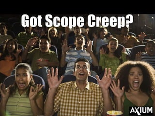 Got Scope Creep? Got Scope Creep? 