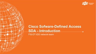 Cisco Sofware-Defined Access
SDA - Introduction
FIS-DT-IDS network-team
 