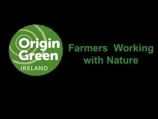 Growing the success of Irish food & horticulture
Farmers Working
with Nature
 
