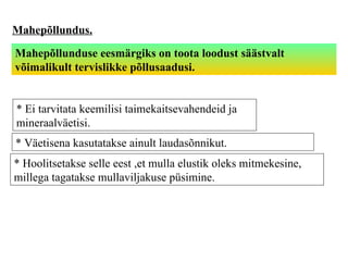 Mahepõllundus. Mahepõllunduse eesmärgiks on toota loodust säästvalt võimalikult tervislikke põllusaadusi. * Ei tarvitata keemilisi taimekaitsevahendeid ja mineraalväetisi. * Väetisena kasutatakse ainult laudasõnnikut. * Hoolitsetakse selle eest ,et mulla elustik oleks mitmekesine, millega tagatakse mullaviljakuse püsimine. 