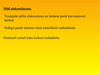 Põld elukooslusena. Tootjateks põllu elukoosluses on inimese poolt kasvatatavad taimed.  Sellega paneb inimene aluse kunstlikule toiduahelale. Peamiselt esineb kaks keskset toiduahelat. 