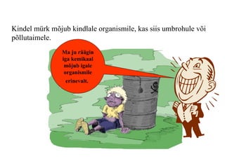 Kindel mürk mõjub kindlale organismile, kas siis umbrohule või põllutaimele. Ma ju räägin iga kemikaal mõjub igale organismile erinevalt.   