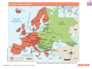 Início SairCapítulo 2 • Diversidade regionais na Europa
Europa: divisão regional
Bancodeimagens/Arquivodaeditora
Adaptado de: IBGE. Atlas geográfico escolar. 6. ed. Rio de Janeiro, 2012. p. 43.
 