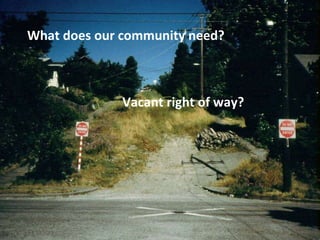What does our community need? Vacant right of way? 