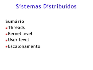 Sistemas Distribuídos
Sumário
Threads
Kernel level
User level
Escalonamento
 