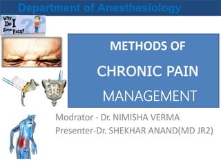Modrator - Dr. NIMISHA VERMA
Presenter-Dr. SHEKHAR ANAND(MD JR2)
Department of Anesthesiology
METHODS OF
CHRONIC PAIN
MANAGEMENT
 