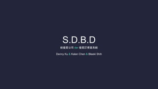 S.D.B.D
給優質公司 der 優質訂便當系統
Denny Ku & Kalan Chen & Bleeki Shih
 