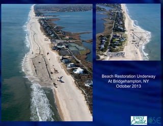 Beach Restoration Underway 
At Bridgehampton, NY 
October 2013  