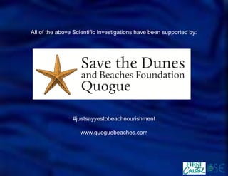 All of the above Scientific Investigations have been supported by: 
#justsayyestobeachnourishment 
www.quoguebeaches.com  