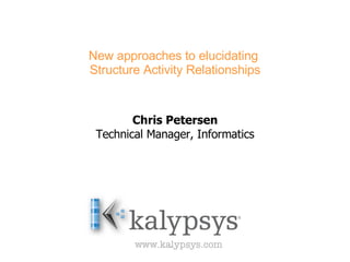 New approaches to elucidating  Structure Activity Relationships Chris Petersen Technical Manager, Informatics 