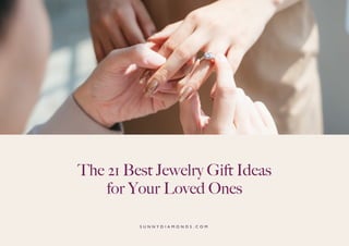 The 21 Best Jewelry Gift Ideas
for Your Loved Ones
S U N N Y D I A M O N D S . C O M
 