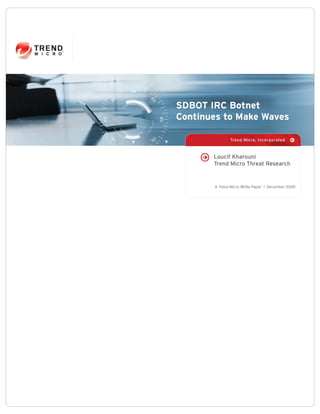 SDBOT IRC Botnet
Continues to Make Waves

              Trend Micro, Incorporated



       Loucif Kharouni
       Trend Micro Threat Research


       A Trend Micro White Paper I December 2009
 