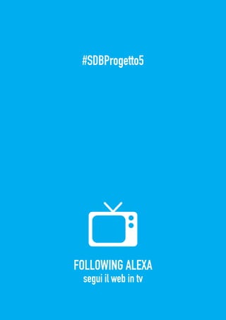 FOLLOWING ALEXA
segui il web in tv
#SDBProgetto5
 