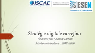 Stratégie digitale carrefour
Élaborer par : Amani Farhati
Année universitaire : 2019-2020
1
 