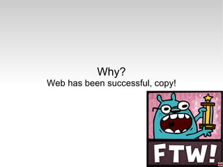 Why? Web has been successful, copy! 
