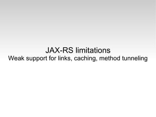 JAX-RS limitations Weak support for links, caching, method tunneling 