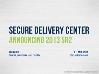© Copyright 2013, Genuitec LLC. All rights reserved.
SECURE DELIVERY Center
Announcing 2013 Sr2
JED ANDERSON
DEVELOPMENT MANAGER
Tim WEBB
Director, Innovation & Sales Strategy
 