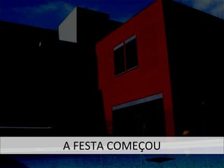 A FESTA COMEÇOU 