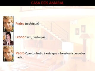 CASA DOS AMARAL Pedro  Que confusão é esta que não estou a perceber nada... Pedro  Desfalque? Leonor  Sim, desfalque.  
