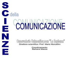 SCIENZE della COMUNICAZIONE Direttore scientifico: Prof. Mario Morcellini Coordinamento:  Barbara Mazza   Osservatorio Unimonitor.com &quot;La Sapienza&quot; 
