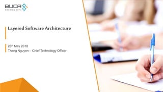 Layered Software Architecture
23th May 2018
Thang Nguyen – Chief Technology Officer
 