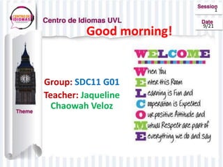 Good morning!
1
9/21
Group: SDC11 G01
Teacher: Jaqueline
Chaowah Veloz
 