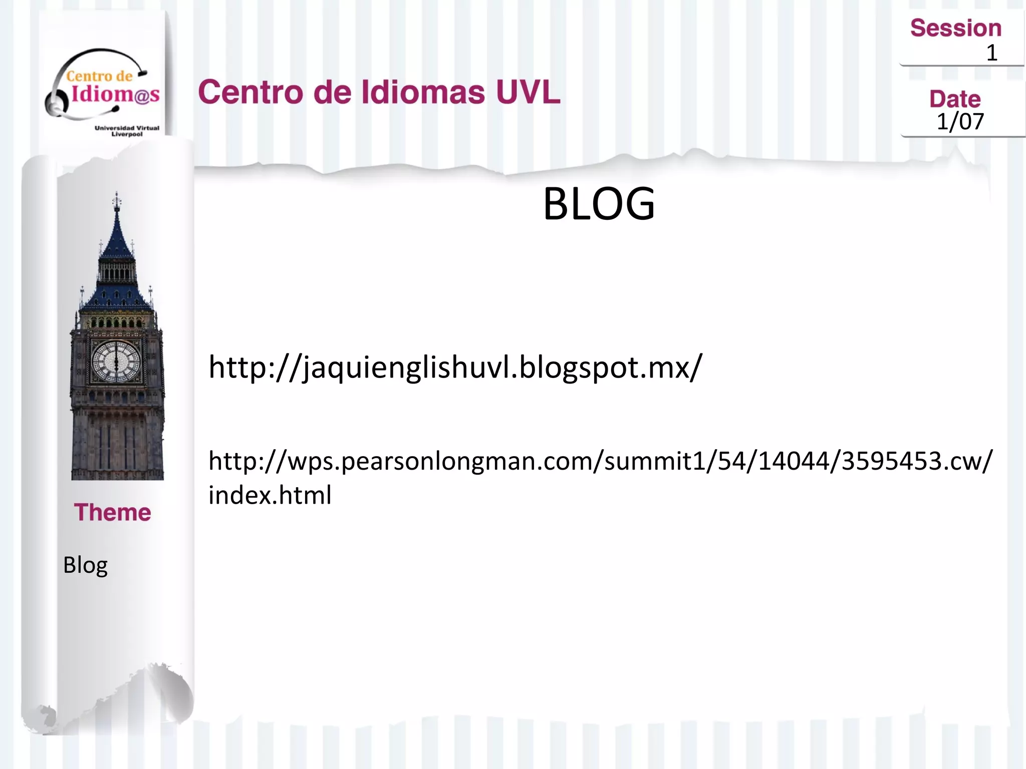 1
1/07

BLOG
http://jaquienglishuvl.blogspot.mx/
http://wps.pearsonlongman.com/summit1/54/14044/3595453.cw/
index.html
Blog

 
