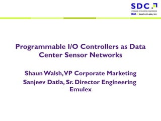 Programmable I/O Controllers as Data Center Sensor Networks Shaun Walsh, VP Corporate Marketing Sanjeev Datla, Sr. Director Engineering  Emulex 