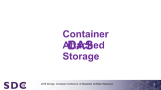 2018 Storage Developer Conference. © MayaData All Rights Reserved. !13
DASCAS
Container
Attached
Storage
 