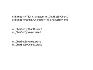 std::map<INT32, Character> m_CharSetByCharID
std::map<wstring, Character> m_CharSetByName


m_CharSetByCharID.insert
m_CharSetByName.insert


m_CharSetByName.erase
m_CharSetByCharID.erase
 
