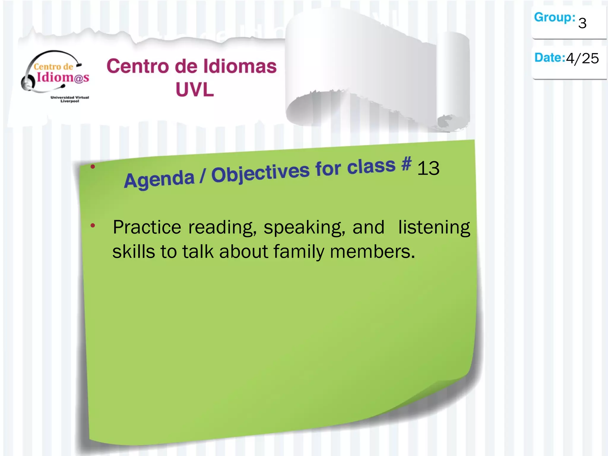 • 13
• Practice reading, speaking, and listening
skills to talk about family members.
3
4/25