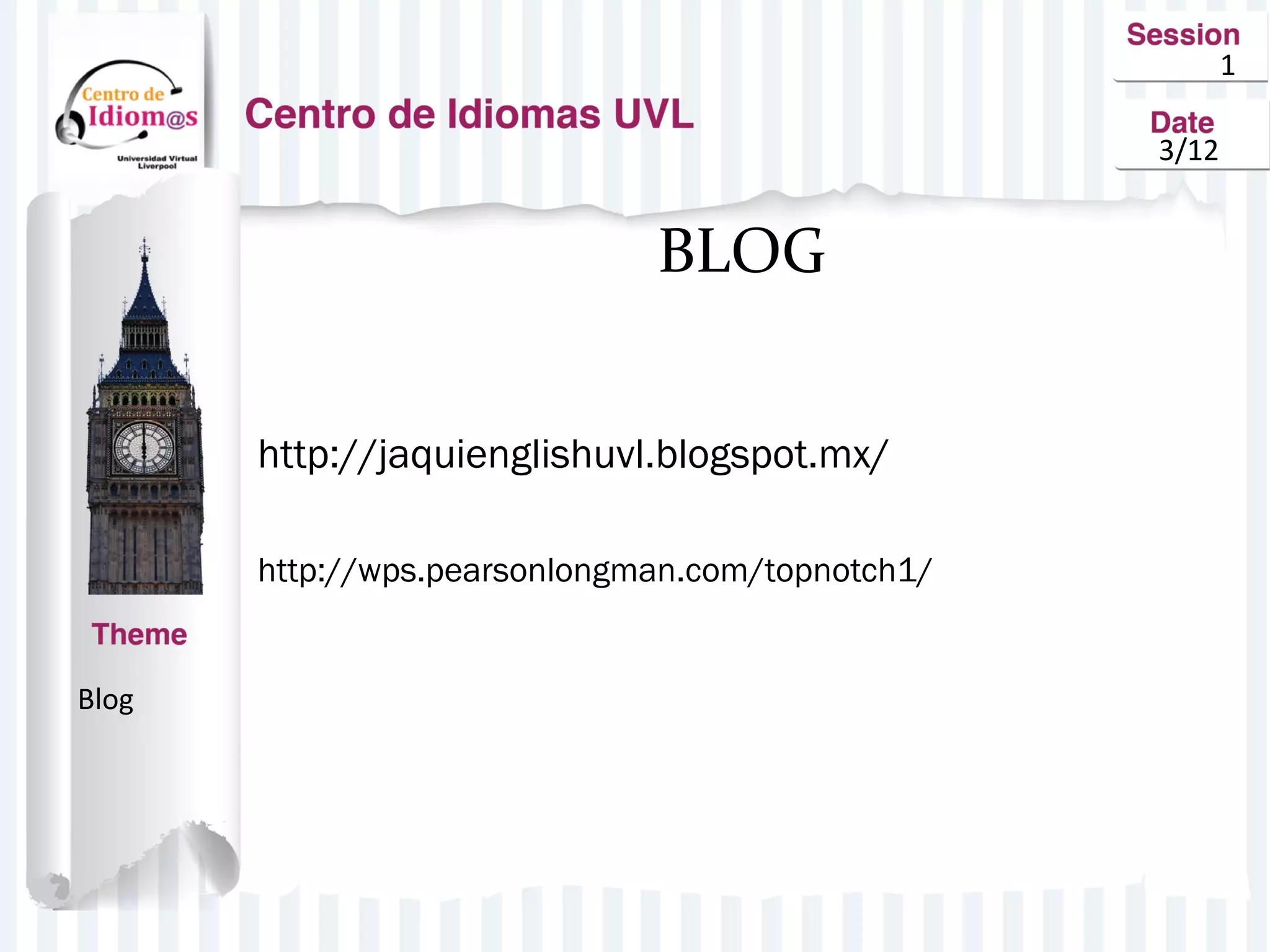 1
3/12
BLOG
http://jaquienglishuvl.blogspot.mx/
http://wps.pearsonlongman.com/topnotch1/
Blog
 