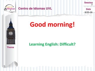 Good morning! 
Learning English: Difficult? 
2 
9/25-26 
 