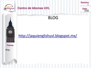 1
BLOG
http://jaquienglishuvl.blogspot.mx/
Blog
5/20
 