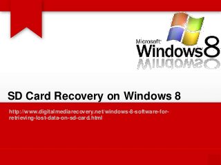SD Card Recovery on Windows 8
http://www.digitalmediarecovery.net/windows-8-software-for-
retrieving-lost-data-on-sd-card.html
 