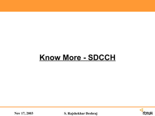 Nov 17, 2003
Know More - SDCCH
S. Rajshekhar Deshraj
 