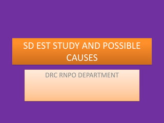 SD EST STUDY AND POSSIBLE
CAUSES
DRC RNPO DEPARTMENT
 