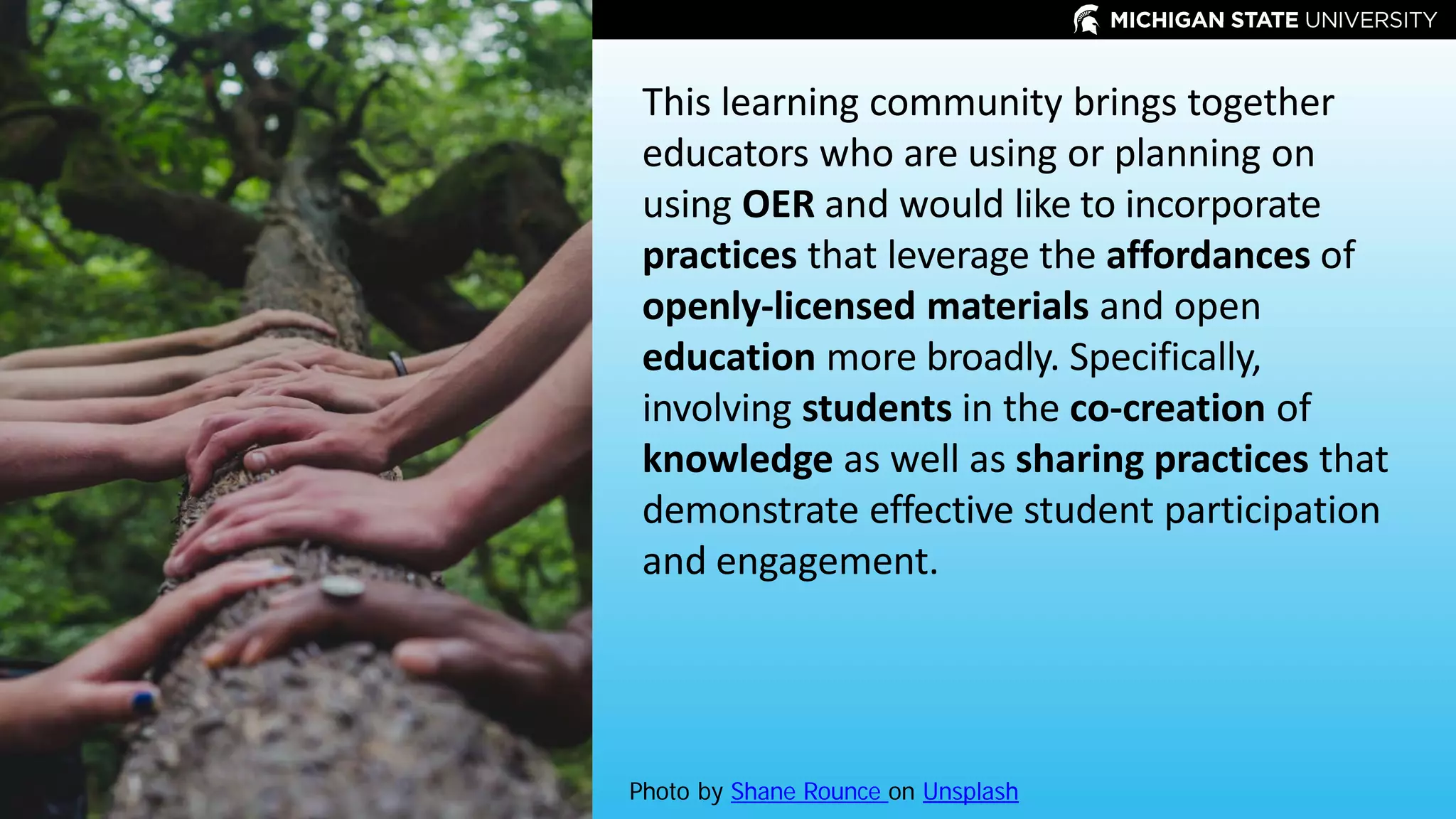 Photo by Shane Rounce on Unsplash
This learning community brings together
educators who are using or planning on
using OER and would like to incorporate
practices that leverage the affordances of
openly-licensed materials and open
education more broadly. Specifically,
involving students in the co-creation of
knowledge as well as sharing practices that
demonstrate effective student participation
and engagement.
 