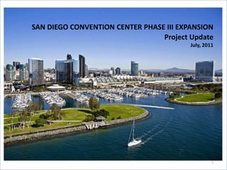 SAN DIEGO CONVENTION CENTER PHASE III EXPANSION Project Update July, 2011 1 
