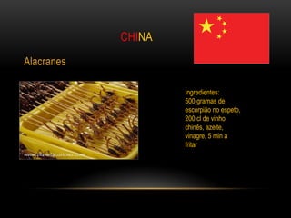 CHINA

Alacranes

                    Ingredientes:
                    500 gramas de
                    escorpião no espeto,
                    200 cl de vinho
                    chinês, azeite,
                    vinagre, 5 min a
                    fritar
 