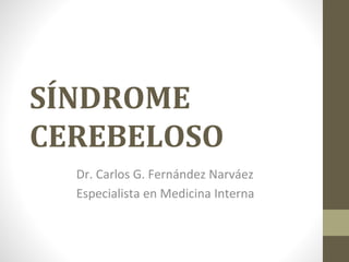 SÍNDROME
CEREBELOSO
Dr. Carlos G. Fernández Narváez
Especialista en Medicina Interna
 